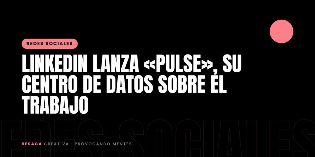 LinkedIn lanza «Pulse», su centro de datos sobre el trabajo