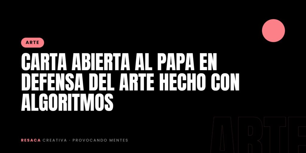 Carta abierta al papa en defensa del arte hecho con algoritmos